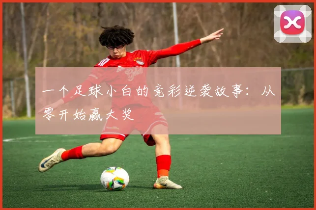 一个足球小白的竞彩逆袭故事：从零开始赢大奖